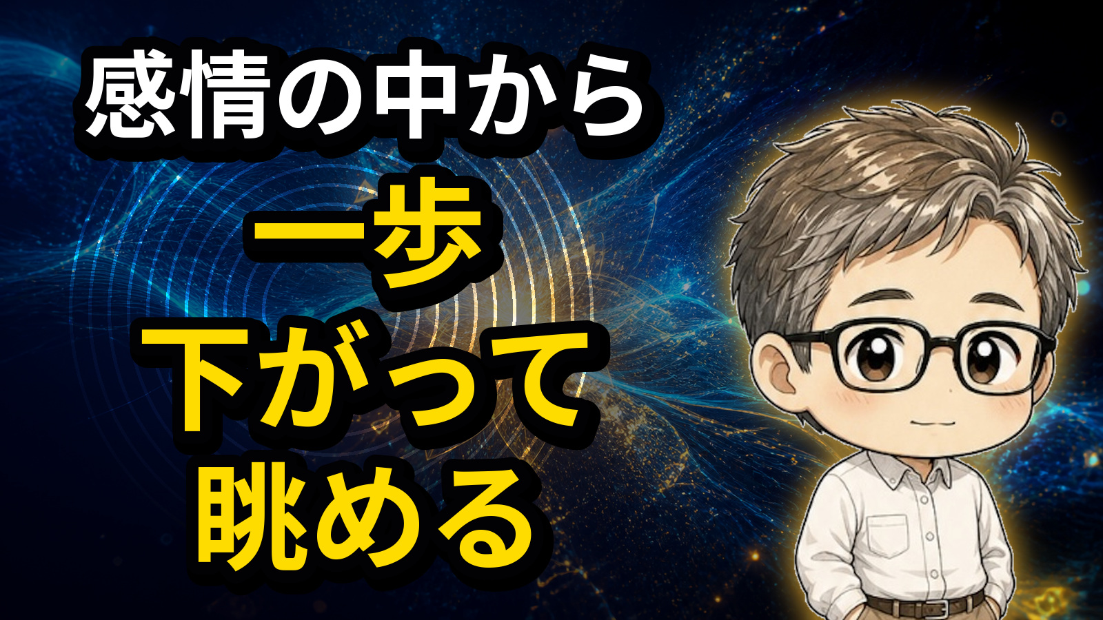 感情の中から一歩下がって眺める